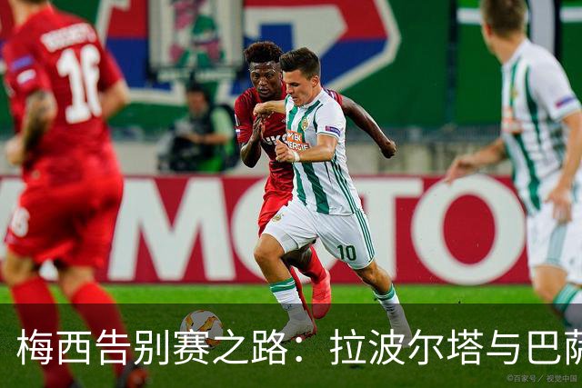 梅西告别赛之路：拉波尔塔与巴萨的复杂关系